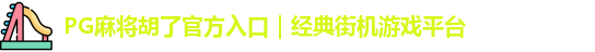 PG麻将胡了官方入口｜经典街机游戏平台